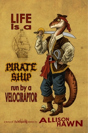 Life is a Pirate Ship Run by a Velociraptor by Allison Hawn