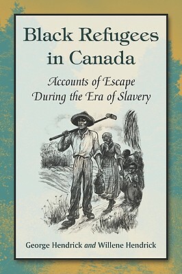 Black Refugees in Canada: Accounts of Escape During the Era of Slavery by Willene Hendrick, George Hendrick