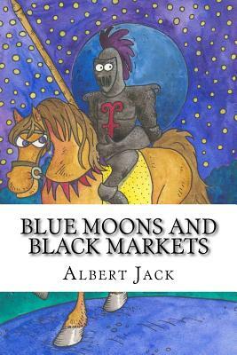 Blue Moons and Black Markets: The Origins Of Even More Phrases We Use Every Day by Albert Jack