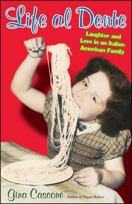 Life Al Dente: Laughter and Love in an Italian-American Family by Gina Cascone
