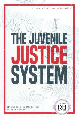 The Juvenile Justice System by Carla Mooney, Duchess Harris