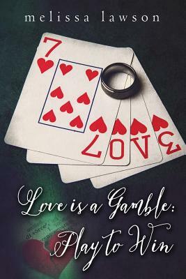 Love is a Gamble: Play to Win by Melissa Lawson