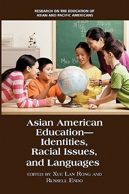 Asian American Education: Identities, Racial Issues, and Languages by Xue Lan Rong