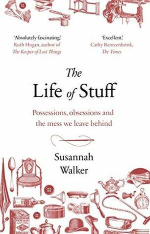 The Life of Stuff: The Story of my Mother, Her Daughter and the Mess We Leave Behind by Susannah Walker