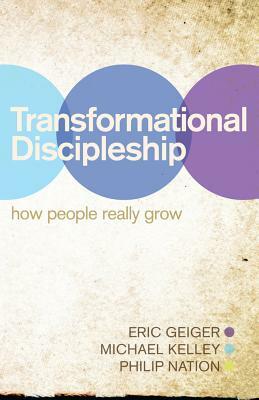 Transformational Discipleship: How People Really Grow by Michael Kelley, Eric Geiger, Philip Nation