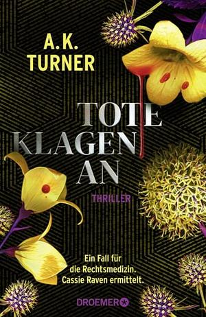 Tote klagen an: Ein Fall für die Rechtsmedizin. Cassie Raven ermittelt. | »Zeitgemäß, düster, spannend.« Paula Hawkins by A.K. Turner