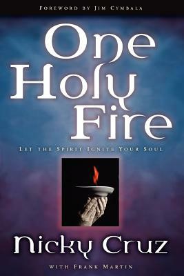 One Holy Fire: Let the Spirit Ignite Your Soul by Nicky Cruz, Frank Martin, Cruz