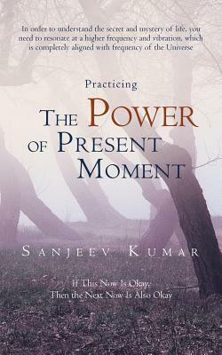 Practicing the Power of Present Moment by Sanjeev Kumar