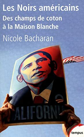 LES NOIRS AMERICAINS DES CHAMPS DE COTON A LA MAISON-BLANCHE by Nicole Bacharan