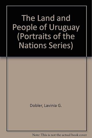 The Land and People of Uruguay by Lavinia G. Dobler