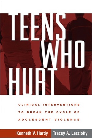 Teens Who Hurt: Clinical Interventions to Break the Cycle of Adolescent Violence by Kenneth V. Hardy, Tracey A. Laszloffy