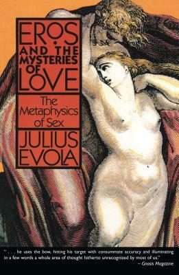 Eros and the Mysteries of Love: The Metaphysics of Sex by Julius Evola