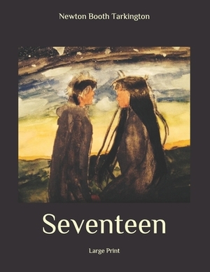 Seventeen: Large Print by Booth Tarkington