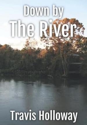 Down by the River by Travis Holloway