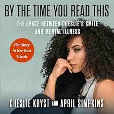 By the Time You Read This: The Space between Cheslie's Smile and Mental Illness—Her Story in Her Own Words by April Simpkins