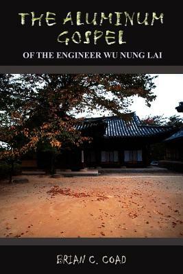 The Aluminum Gospel: Of the Engineer Wu Nung Lai by Brian C. Coad