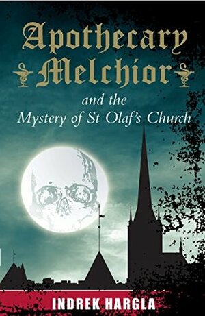 Apothecary Melchior and the Mystery of St Olaf's Church by Indrek Hargla