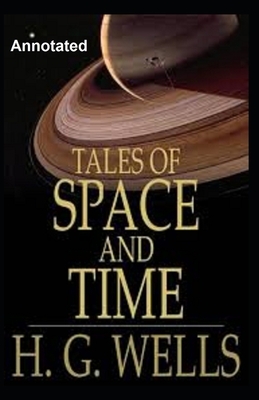 Tales of Space and Time Annotated by H.G. Wells