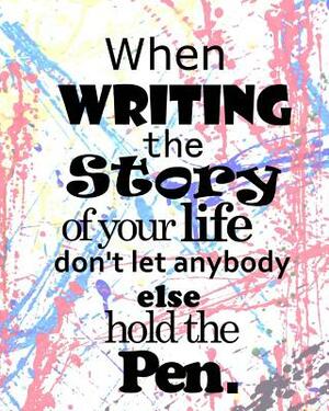 When writing the Story of your life Don't let anybody else hold the Pen by Crazy Ink