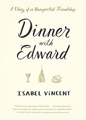 Dinner with Edward: A Story of an Unexpected Friendship by Isabel Vincent