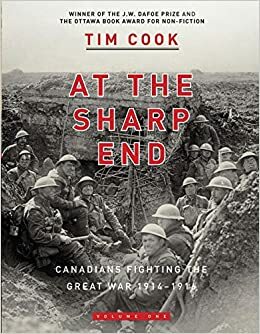 At the Sharp End: Canadians Fighting the Great War, 1914-1916, Volume 1 by Tim Cook