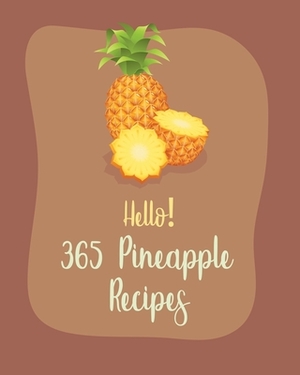 Hello! 365 Pineapple Recipes: Best Pineapple Cookbook Ever For Beginners [Book 1] by MS Fruit, MS Fleming