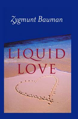 Liquid Love: On the Frailty of Human Bonds by Zygmunt Bauman