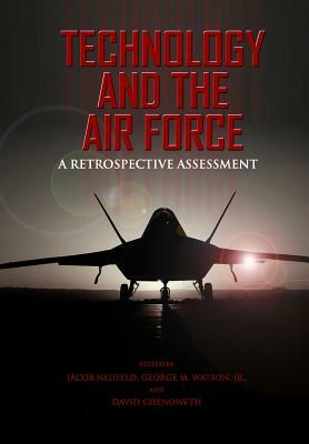 Technology and the Air Force A Retrospective Assessment by Jacob Neufeld, George M. Watson, David Chenoweth