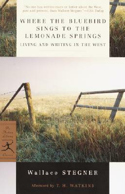 Where the Bluebird Sings to the Lemonade Springs: Living and Writing in the West by Wallace Stegner