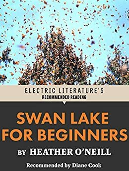 Swan Lake for Beginners by Heather O'Neill, Diane Cook
