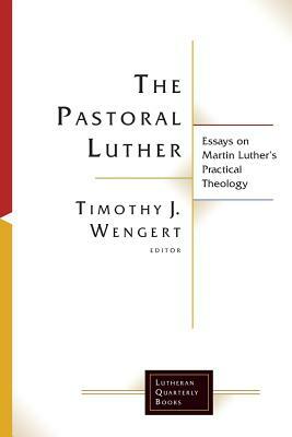 The Pastoral Luther by Timothy J. Wengert