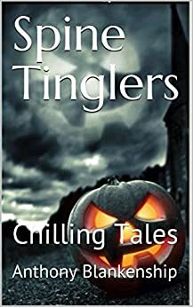 Spine Tinglers: Scary Tales Of Terror by Anthony Blankenship