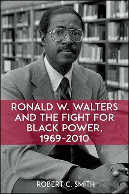 Ronald W. Walters and the Fight for Black Power, 1969-2010 by Robert C. Smith