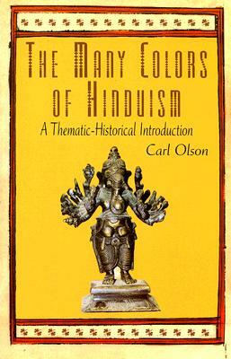 The Many Colors of Hinduism: A Thematic-Historical Introduction by Carl Olson