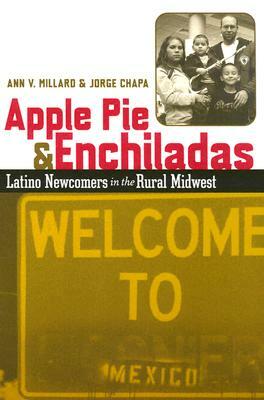 Apple Pie and Enchiladas: Latino Newcomers in the Rural Midwest by Ann V. Millard, Jorge Chapa