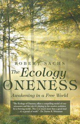 The Ecology of Oneness: Awakening in a Free World by Robert Sachs