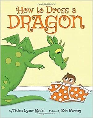 How To Dress A Dragon (2016) Thelma Lynne Godin & Eric Barclay by Thelma Lynne Godin