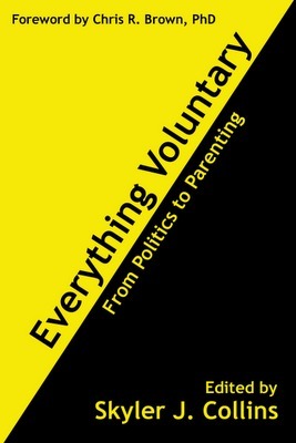 Everything Voluntary: From Politics to Parenting by Skyler J. Collins