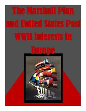 The Marshall Plan and United States Post WWII interests in Europe by U. S. Army War College