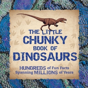The Little Chunky Book of Dinosaurs: Hundreds of Fun Facts Spanning Millions of Years by Kelly Gauthier