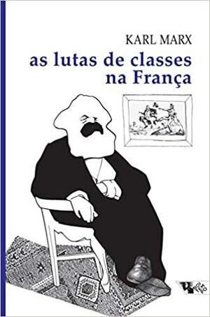 As lutas de classes na França de 1848 a 1850 by Nélio Schneider, Karl Marx