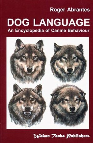Dog Language - An Encyclopedia of Canine Behavior by Sarah Whitehead, Roger Abrantes, Alice Rasmussen