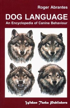 Dog Language - An Encyclopedia of Canine Behavior by Sarah Whitehead, Alice Rasmussen, Roger Abrantes