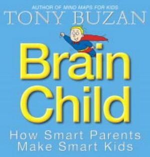 Brain Child: How Smart Parents Make Smart Kids by Tony Buzan, Tony Buzan