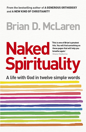 Naked Spirituality: A life with God in twelve simple words by Brian D. McLaren