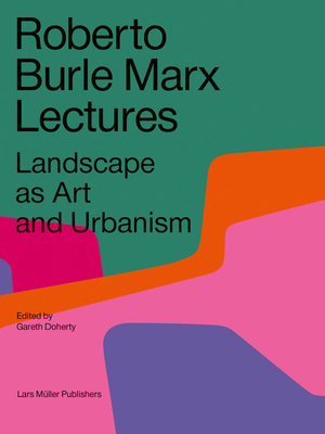 Roberto Burle Marx Lectures: Landscape as Art and Urbanism by 