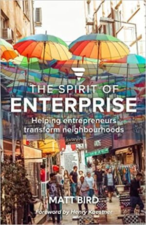 The Spirit of Enterprise: Helping entrepreneurs transform nations by Matt Bird