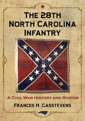 The 28th North Carolina Infantry: A Civil War History and Roster by Frances H. Casstevens