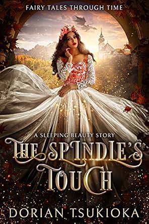 The Spindle's Touch: A Sleeping Beauty Story by Dorian Tsukioka