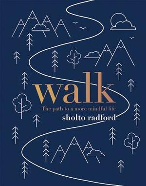 Walk: The Path to a More Mindful Life by Sholto Radford